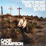 Cade Thompson – "That’s What The Cross Is For"